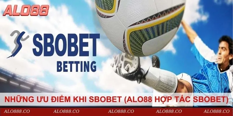 Những ưu điểm khi Sbobet (alo88 hợp tác Sbobet)