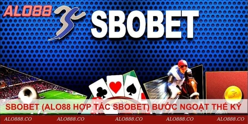 Sbobet (alo88 hợp tác Sbobet) bước ngoặt thế kỷ